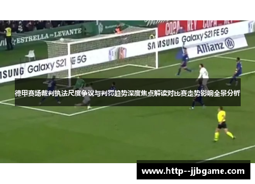 德甲赛场裁判执法尺度争议与判罚趋势深度焦点解读对比赛走势影响全景分析 德甲赛场裁判执法尺度争议与判罚趋势深度焦点解读对比赛走势影响全景分析