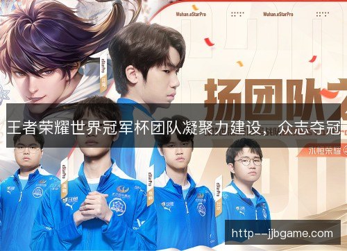 王者荣耀世界冠军杯团队凝聚力建设，众志夺冠